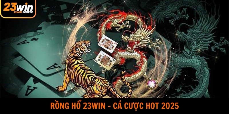 Rồng Hổ 23WIN - Siêu Phẩm Casino Hot Nhất Năm 2025 1 Rồng Hổ 23WIN - Siêu Phẩm Casino Hot Nhất Năm 2025